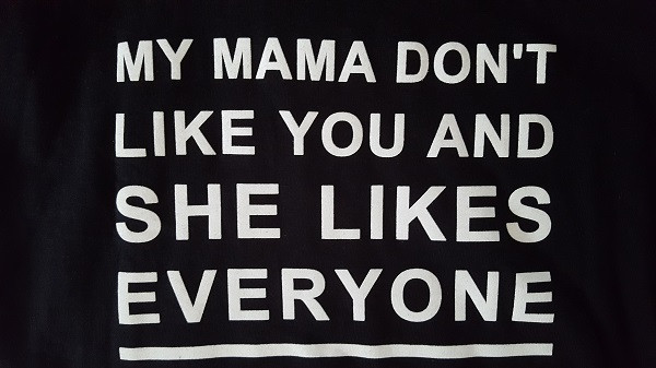 My mama don't like you